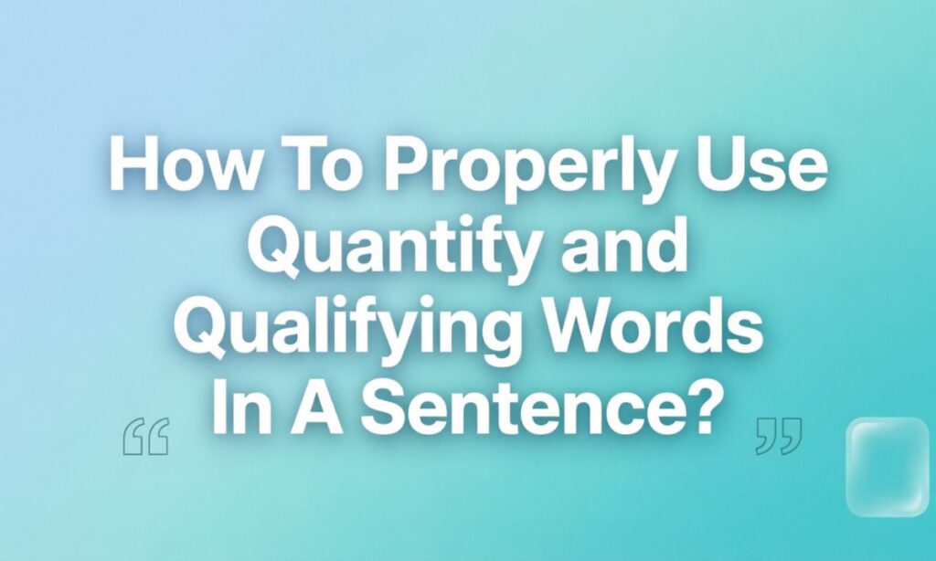 How To Properly Use Quantify and Qualifying Words In A Sentence